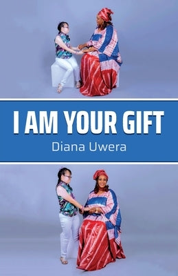 I Am Your Gift by Uwera, Diana