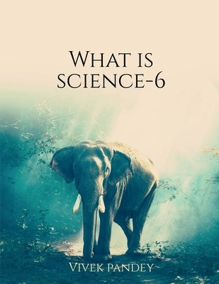 What is science?-6 by Pandey, Vivek