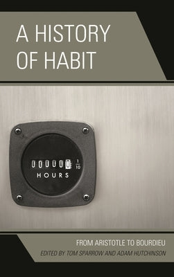 History of Habit: From Aristotle to Bourdieu by Bell, Jeffrey
