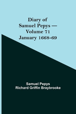 Diary Of Samuel Pepys - Volume 71: January 1668-69 by Pepys Richard Griffin Braybrooke, Samuel