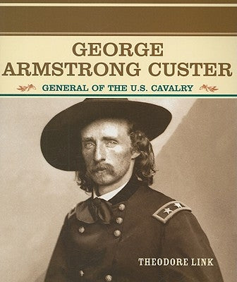 George Armstrong Custer: General of the U.S. Cavalry by Link, Theodore