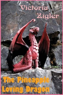 The Pineapple Loving Dragon by Zigler, Victoria