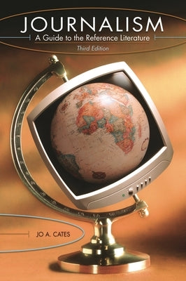 Journalism: A Guide to the Reference Literature by Cates, Jo