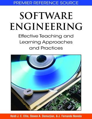 Software Engineering: Effective Teaching and Learning Approaches and Practices by Ellis, Heidi J. C.