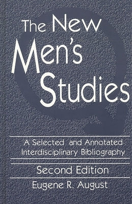 The New Men's Studies: A Selected and Annotated Interdisciplinary Bibliography by August, Eugene R.