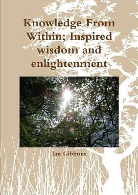 Knowledge From Within; Inspired wisdom by Gibbons, Ian