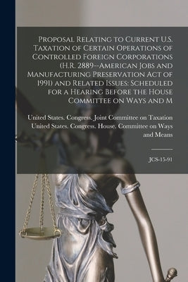 Proposal Relating to Current U.S. Taxation of Certain Operations of Controlled Foreign Corporations (H.R. 2889--American Jobs and Manufacturing Preser by United States Congress House Commi