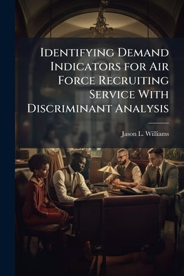 Identifying Demand Indicators for Air Force Recruiting Service With Discriminant Analysis by Williams, Jason L.