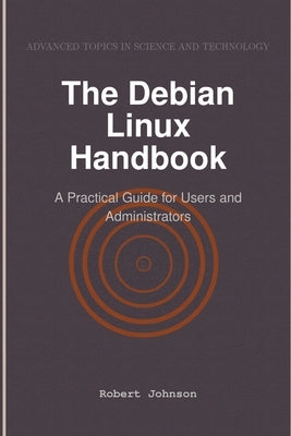 The Debian Linux Handbook: A Practical Guide for Users and Administrators by Johnson, Robert