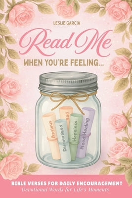 Read Me When You're Feeling: Bible Verses & Devotional Prayers for Daily Encouragement, Comfort and Hope by Garcia, Leslie