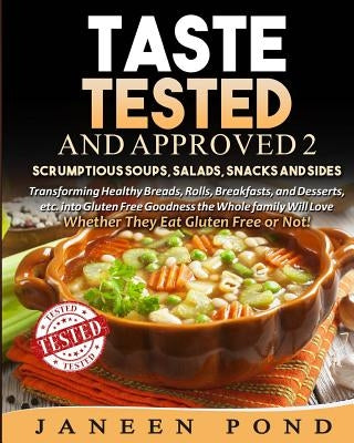 Taste Tested And Approved 2 --Scrumptious Soups Salads, Snacks and Sides: Transforming Delicious Dishes into Gluten Free Goodness the Whole Family Wil by Pond, Janeen