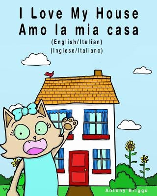 I Love my House - Amo la mia casa: English / Italian - Inglese / Italiano - Dual Language by Briggs, Antony