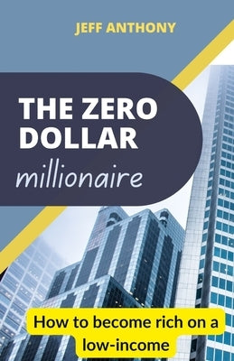 The Zero Dollar millionaire: How to become rich on a low-income by Anthony, Jeff