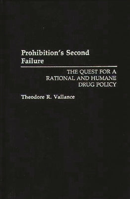 Prohibition's Second Failure: The Quest for a Rational and Humane Drug Policy by Vallance, Theodore
