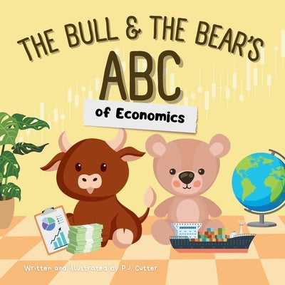 The Bull & The Bear's ABC of Economics: A playful A-Z introduction for inflationary infants, tariff toddlers, and Keynesian kids! by Cutter, P. J.