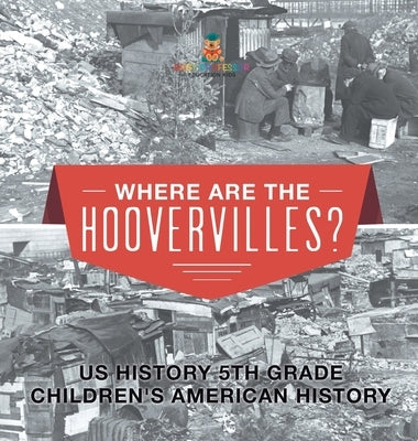 Where are the Hoovervilles? US History 5th Grade Children's American History by Baby Professor