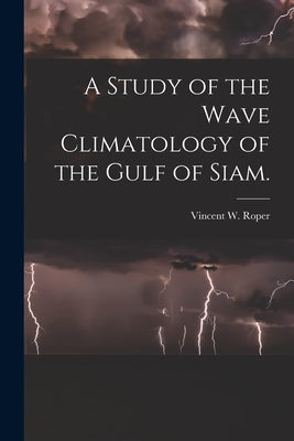 A Study of the Wave Climatology of the Gulf of Siam. by Roper, Vincent W.