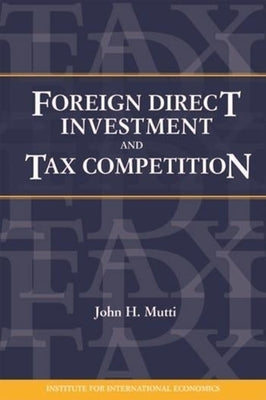 Foreign Direct Investment and Tax Competition by Mutti, John