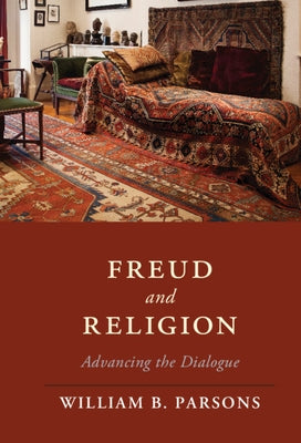 Freud and Religion: Advancing the Dialogue by Parsons, William B.