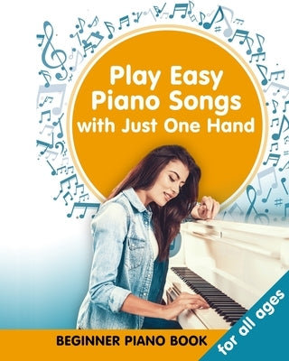 Play Easy Piano Songs with just One Hand: Beginner Piano Book for all Ages: Easy Keyboard/Piano Songs with Letters by Winter, Helen