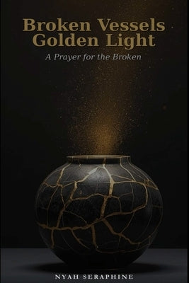 Broken Vessels, Golden Light by Seraphine, Nyah
