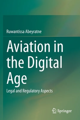 Aviation in the Digital Age: Legal and Regulatory Aspects by Abeyratne, Ruwantissa