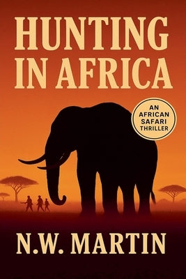 Hunting in Africa An African Safari Thriller by Martin, N. W.