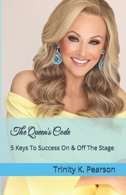 The Queen's Code: 5 Keys To Success On & Off The Stage by Pearson, Trinity K.