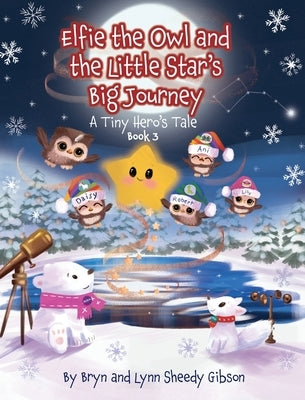 Elfie the Owl and the Little Star's Big Journey: A Tiny Hero's Tale: A Tiny Hero's Tale by Sheedy Gibson, Lynn