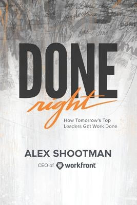 Done Right: How Tomorrow's Top Leaders Get Stuff Done by Shootman, Alex