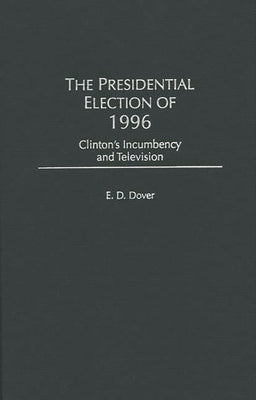 The Presidential Election of 1996: Clinton's Incumbency and Television by Dover, E. D.