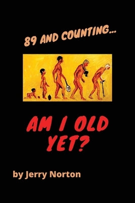 89 and Counting...Am I Old Yet? by Norton, Jerry