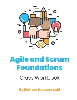Agile and Scrum Foundations: Class Workbook by Kasperowski, Richard