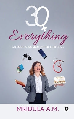 30+ Everything: Tales of a Woman in Her Thirties... by Mridula a. M.