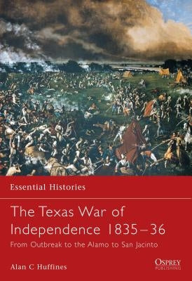 The Texas War of Independence 1835-36: From Outbreak to the Alamo to San Jacinto by Huffines, Alan C.