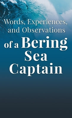 Words, Experiences, and Observations of a Bering Sea Captain by Woodard, Lee, II