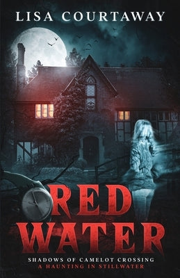 Red Water Shadows of Camelot Crossing (A Haunting in Stillwater) by Courtaway, Lisa