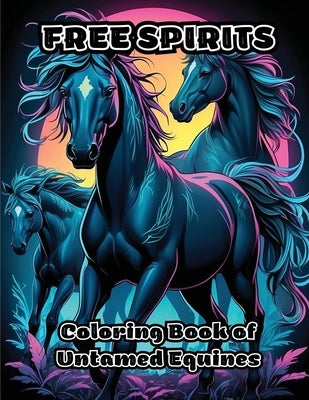 Free Spirits: Coloring Book of Untamed Equines by Colorzen