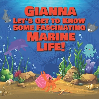 Gianna Let's Get to Know Some Fascinating Marine Life!: Personalized Baby Books with Your Child's Name in the Story - Ocean Animals Books for Toddlers by Publishing, Chilkibo