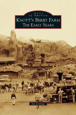 Knott's Berry Farm: The Early Years by Jennings, Jay
