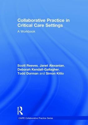 Collaborative Practice in Critical Care Settings: A Workbook by Reeves, Scott