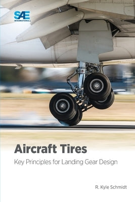 Aircraft Tires: Key Principles for Landing Gear Design by Schmidt, Kyle