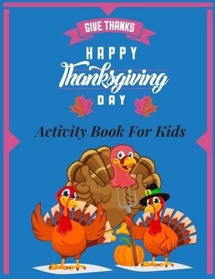 Give thanks- happy thanksgiving day- Activity Book for Kids: A collection fun Coloring Pages, Riddles, Word Searches, Mazes kids Ages 5 - 12 by Thankgiving, Khadija
