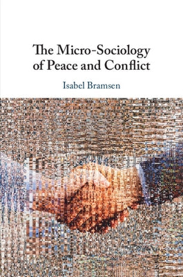 The Micro-Sociology of Peace and Conflict by Bramsen, Isabel