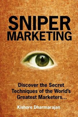 Sniper Marketing: Discover the Secret Techniques of the World's Greatest Marketers... by Dharmarajan, Kishore