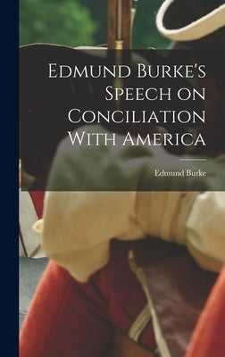 Edmund Burke's Speech on Conciliation With America by Burke, Edmund