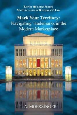 Mark Your Territory: Navigating Trademarks in the Modern Marketplace by Moeszinger, L. A.