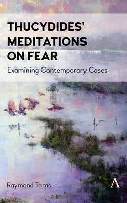 Thucydides' Meditations on Fear: Examining Contemporary Cases by Taras, Raymond