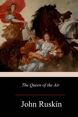 The Queen of the Air by Ruskin, John