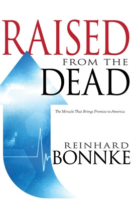 Raised from the Dead: The Miracle That Brings Promise to America by Bonnke, Reinhard